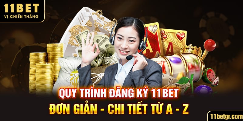 quy-trinh-dang-ky-11bet-don-gian-chi-tiet-tu-a-z