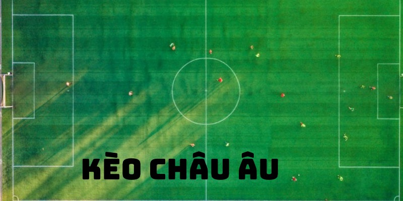 Kèo châu Âu - Chơi dễ, thắng lớn